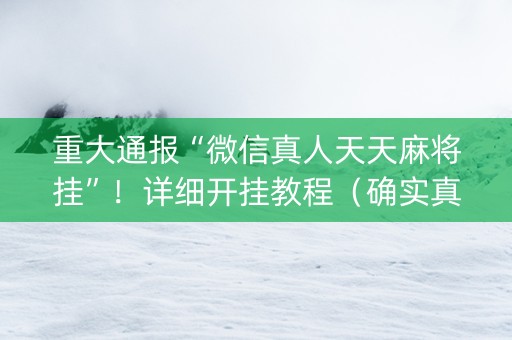 重大通报“微信真人天天麻将挂”！详细开挂教程（确实真的有挂)-抖音