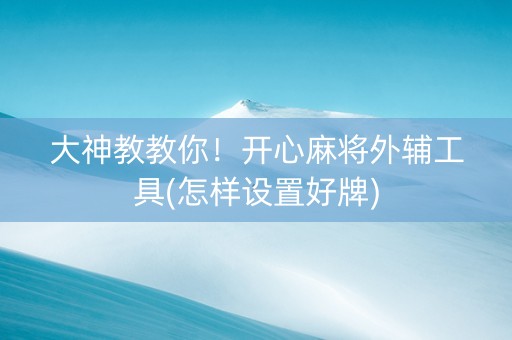大神教教你！开心麻将外辅工具(怎样设置好牌)