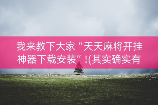 我来教下大家“天天麻将开挂神器下载安装”!(其实确实有挂)-抖音