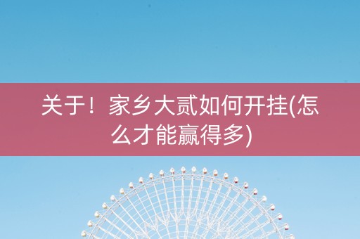关于！家乡大贰如何开挂(怎么才能赢得多)