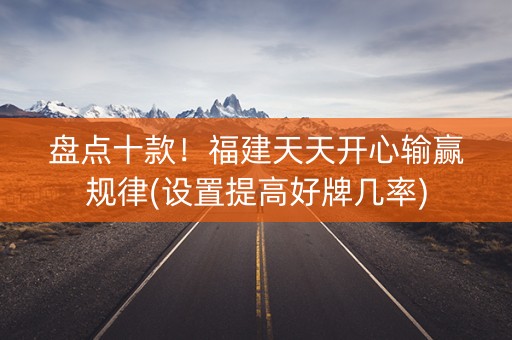 盘点十款！福建天天开心输赢规律(设置提高好牌几率)