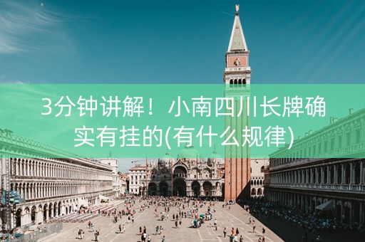 3分钟讲解！小南四川长牌确实有挂的(有什么规律)