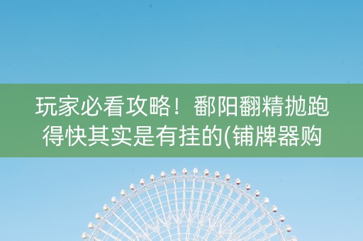 玩家必看攻略！鄱阳翻精抛跑得快其实是有挂的(铺牌器购买)