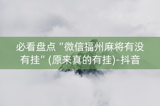 必看盘点“微信福州麻将有没有挂”(原来真的有挂)-抖音