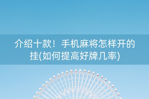 介绍十款！手机麻将怎样开的挂(如何提高好牌几率)