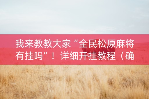 我来教教大家“全民松原麻将有挂吗”！详细开挂教程（确实真的有挂)-抖音