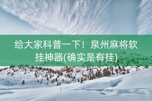 给大家科普一下！泉州麻将软挂神器(确实是有挂)