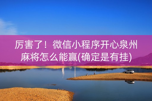 厉害了！微信小程序开心泉州麻将怎么能赢(确定是有挂)