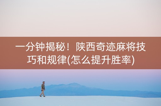 一分钟揭秘！陕西奇迹麻将技巧和规律(怎么提升胜率)
