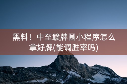 黑料！中至赣牌圈小程序怎么拿好牌(能调胜率吗)