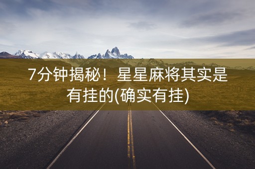 7分钟揭秘！星星麻将其实是有挂的(确实有挂)