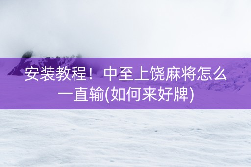 安装教程！中至上饶麻将怎么一直输(如何来好牌)