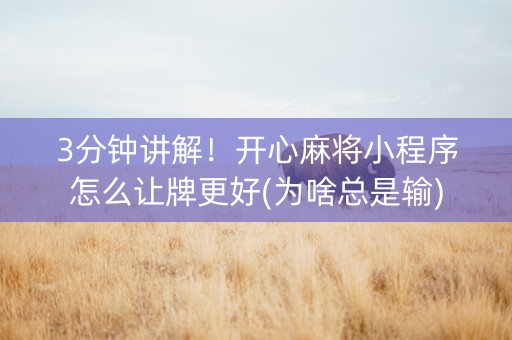3分钟讲解！开心麻将小程序怎么让牌更好(为啥总是输)