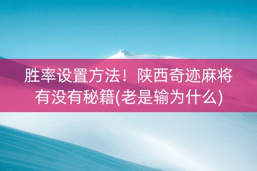 胜率设置方法！陕西奇迹麻将有没有秘籍(老是输为什么)