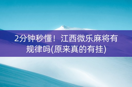 2分钟秒懂！江西微乐麻将有规律吗(原来真的有挂)
