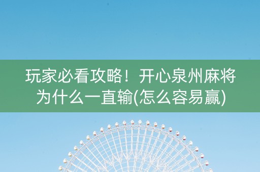 玩家必看攻略！开心泉州麻将为什么一直输(怎么容易赢)