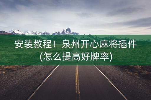 安装教程！泉州开心麻将插件(怎么提高好牌率)