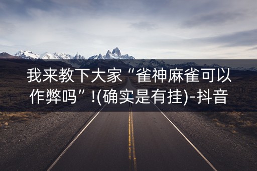 我来教下大家“雀神麻雀可以作弊吗”!(确实是有挂)-抖音