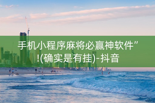 手机小程序麻将必赢神软件”!(确实是有挂)-抖音