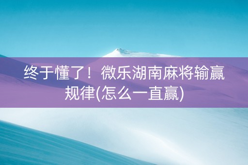 终于懂了！微乐湖南麻将输赢规律(怎么一直赢)