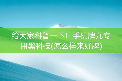 给大家科普一下！手机牌九专用黑科技(怎么样来好牌)