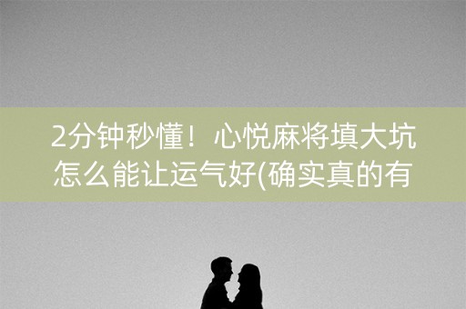 2分钟秒懂！心悦麻将填大坑怎么能让运气好(确实真的有挂)