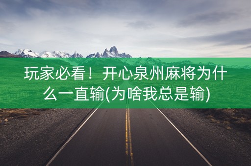 玩家必看！开心泉州麻将为什么一直输(为啥我总是输)