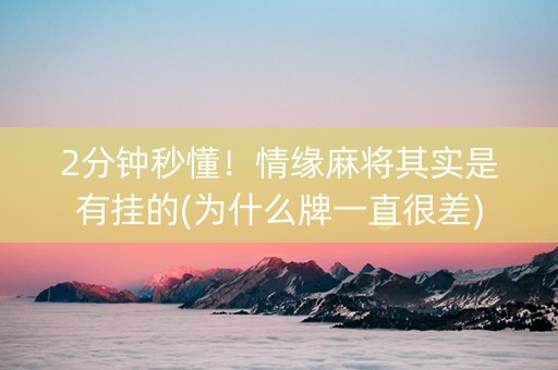 2分钟秒懂！情缘麻将其实是有挂的(为什么牌一直很差)