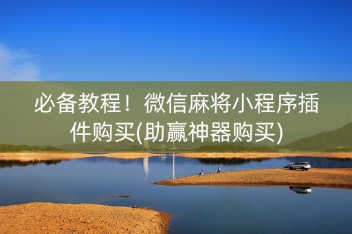 必备教程！微信麻将小程序插件购买(助赢神器购买)