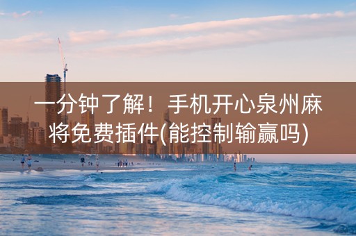 一分钟了解！手机开心泉州麻将免费插件(能控制输赢吗)