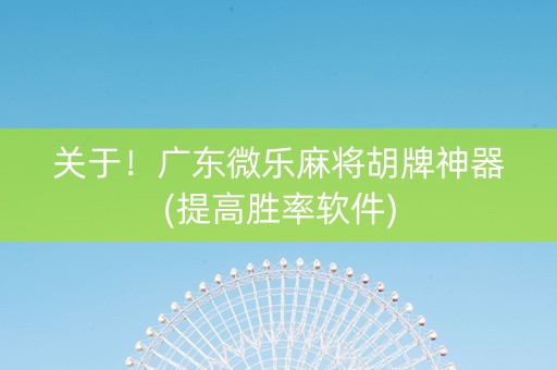 关于！广东微乐麻将胡牌神器(提高胜率软件)