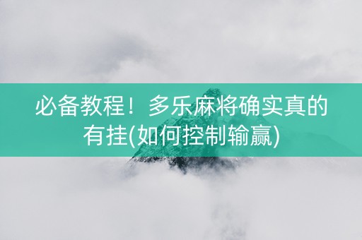 必备教程！多乐麻将确实真的有挂(如何控制输赢)
