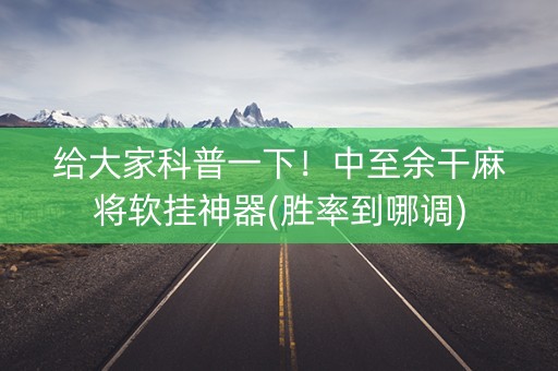 给大家科普一下！中至余干麻将软挂神器(胜率到哪调)