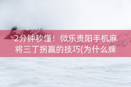 2分钟秒懂！微乐贵阳手机麻将三丁拐赢的技巧(为什么牌一直很差)