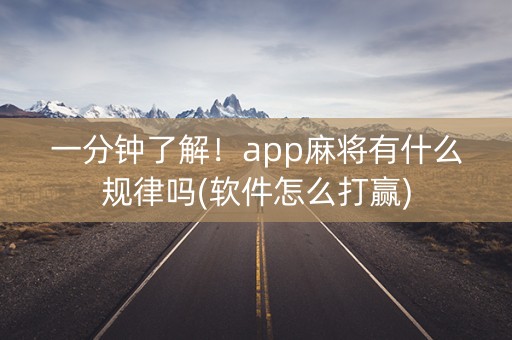 一分钟了解！app麻将有什么规律吗(软件怎么打赢)