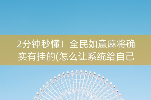 2分钟秒懂！全民如意麻将确实有挂的(怎么让系统给自己好牌)