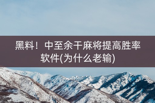黑料！中至余干麻将提高胜率软件(为什么老输)