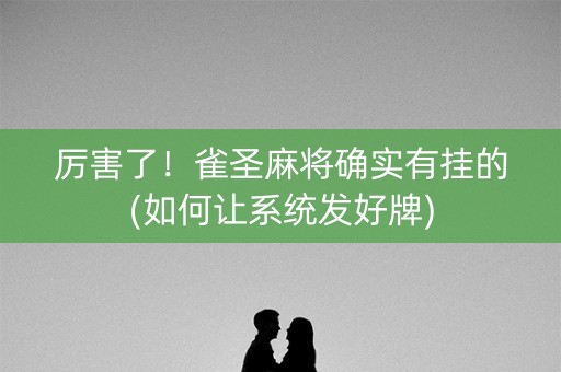 厉害了！雀圣麻将确实有挂的(如何让系统发好牌)