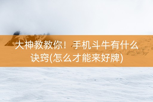 大神教教你！手机斗牛有什么诀窍(怎么才能来好牌)
