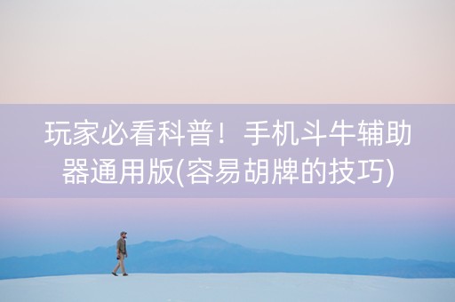 玩家必看科普！手机斗牛辅助器通用版(容易胡牌的技巧)