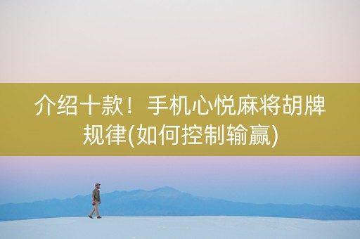 介绍十款！手机心悦麻将胡牌规律(如何控制输赢)