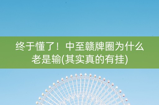 终于懂了！中至赣牌圈为什么老是输(其实真的有挂)