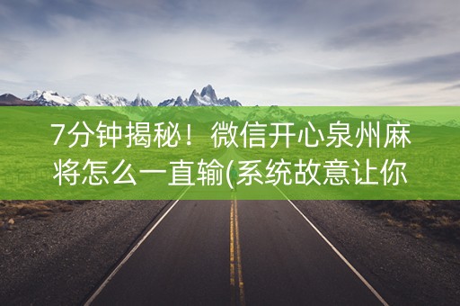 7分钟揭秘！微信开心泉州麻将怎么一直输(系统故意让你输)