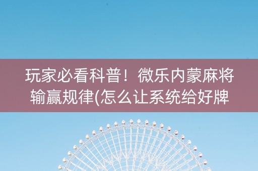 玩家必看科普！微乐内蒙麻将输赢规律(怎么让系统给好牌)