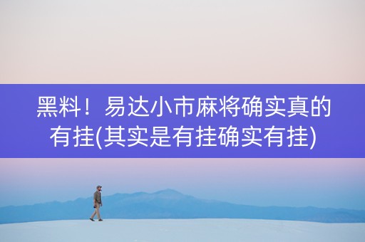 黑料！易达小市麻将确实真的有挂(其实是有挂确实有挂)