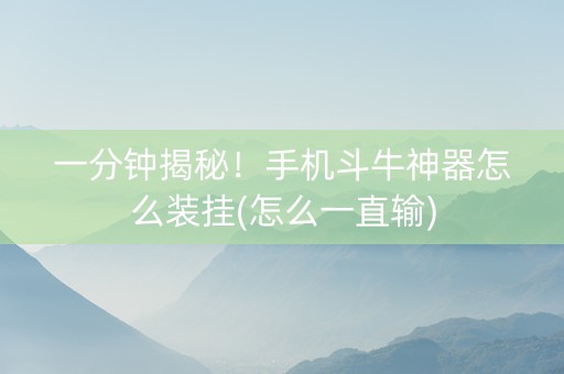一分钟揭秘！手机斗牛神器怎么装挂(怎么一直输)