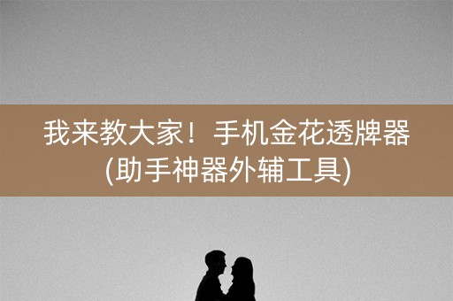 我来教大家！手机金花透牌器(助手神器外辅工具)