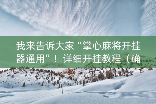 我来告诉大家“掌心麻将开挂器通用”！详细开挂教程（确实真的有挂)-抖音