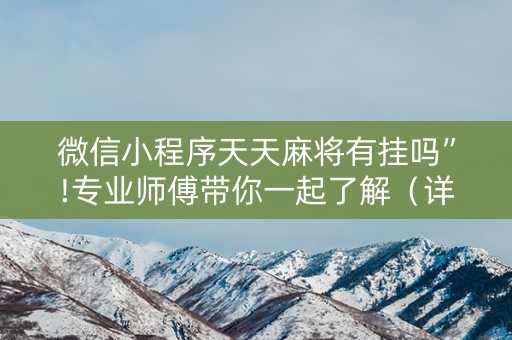 微信小程序天天麻将有挂吗”!专业师傅带你一起了解（详细教程）-抖音