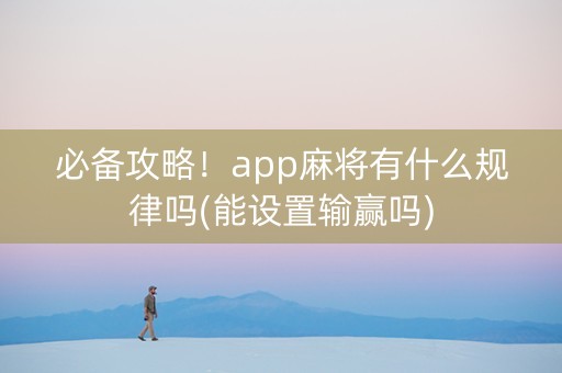 必备攻略！app麻将有什么规律吗(能设置输赢吗)